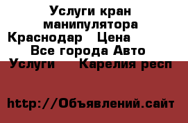 Услуги кран манипулятора Краснодар › Цена ­ 1 000 - Все города Авто » Услуги   . Карелия респ.